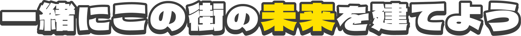一緒にこの街の未来を建てよう